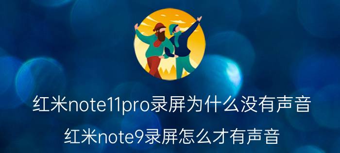 红米note11pro录屏为什么没有声音 红米note9录屏怎么才有声音？